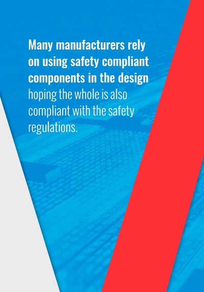 Many manufactuers rely on using safety compliant components in the design