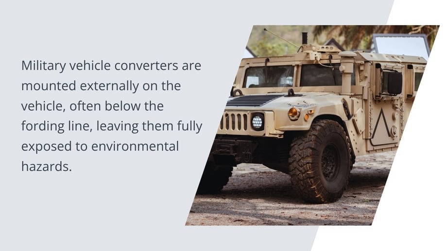 converters are mounted externally on the vehicle, often below the fording line, leaving them fully exposed to environmental hazards. (Website)